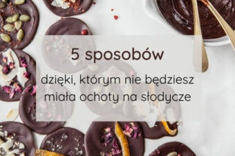 5 sprawdzonych sposobów dzięki, którym nie będziesz miała ochoty na słodycze